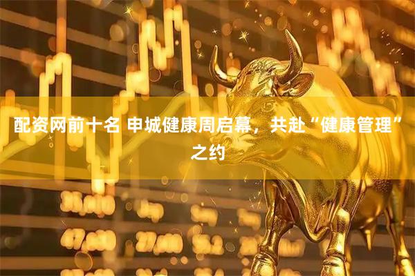 配资网前十名 申城健康周启幕，共赴“健康管理”之约